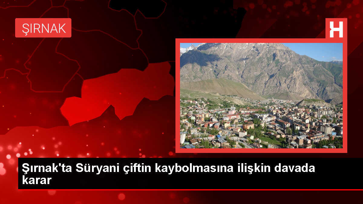 Şırnak'ta kaybolan çiftin davasında sanığa müebbet hapis cezası