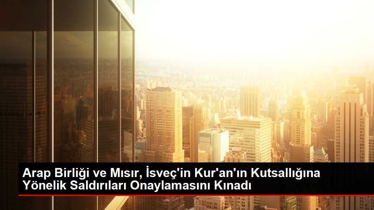 Arap Birliği Genel Sekreteri İsveç'teki Kur'an saldırılarını kınadı
