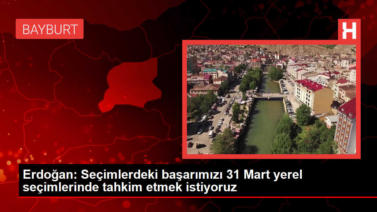Erdoğan: Seçimlerdeki başarımızı 31 Mart yerel seçimlerinde tahkim etmek istiyoruz