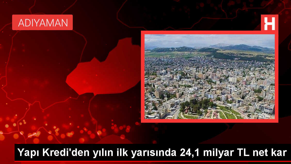 Yapı Kredi'den yılın ilk yarısında 24,1 milyar TL net kar