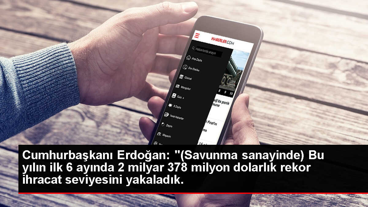 Cumhurbaşkanı Erdoğan: '(Savunma sanayinde) Bu yılın ilk 6 ayında 2 milyar 378 milyon dolarlık rekor ihracat seviyesini yakaladık.