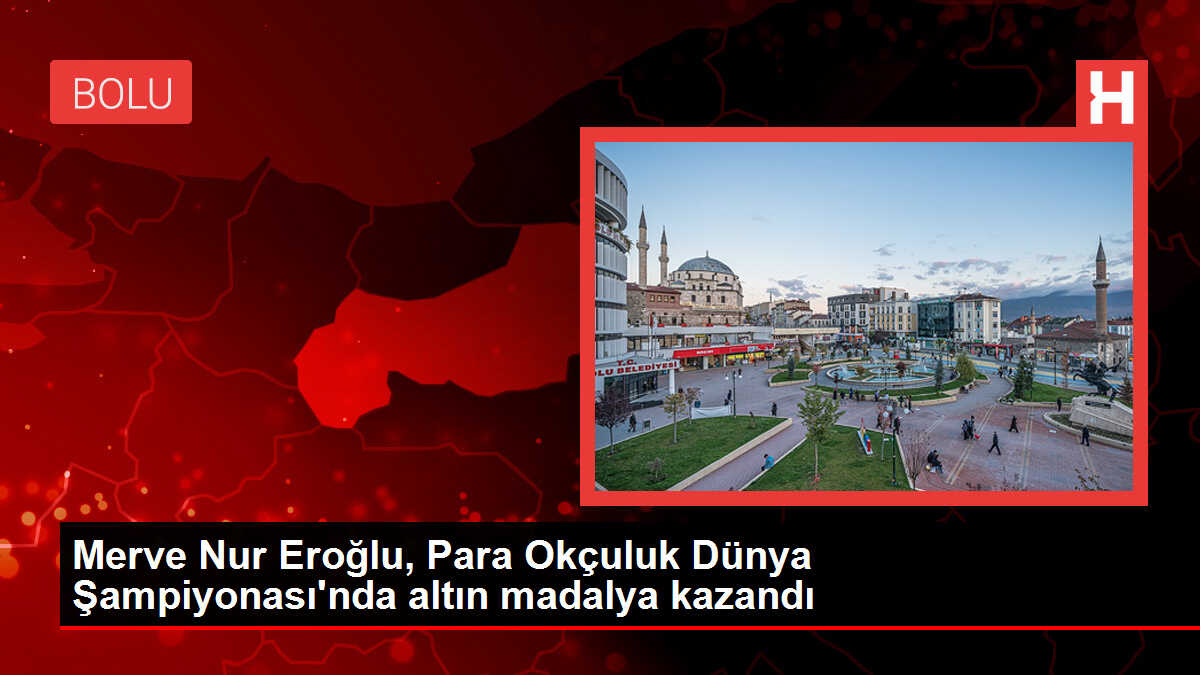 Merve Nur Eroğlu, Para Okçuluk Dünya Şampiyonası'nda altın madalya kazandı
