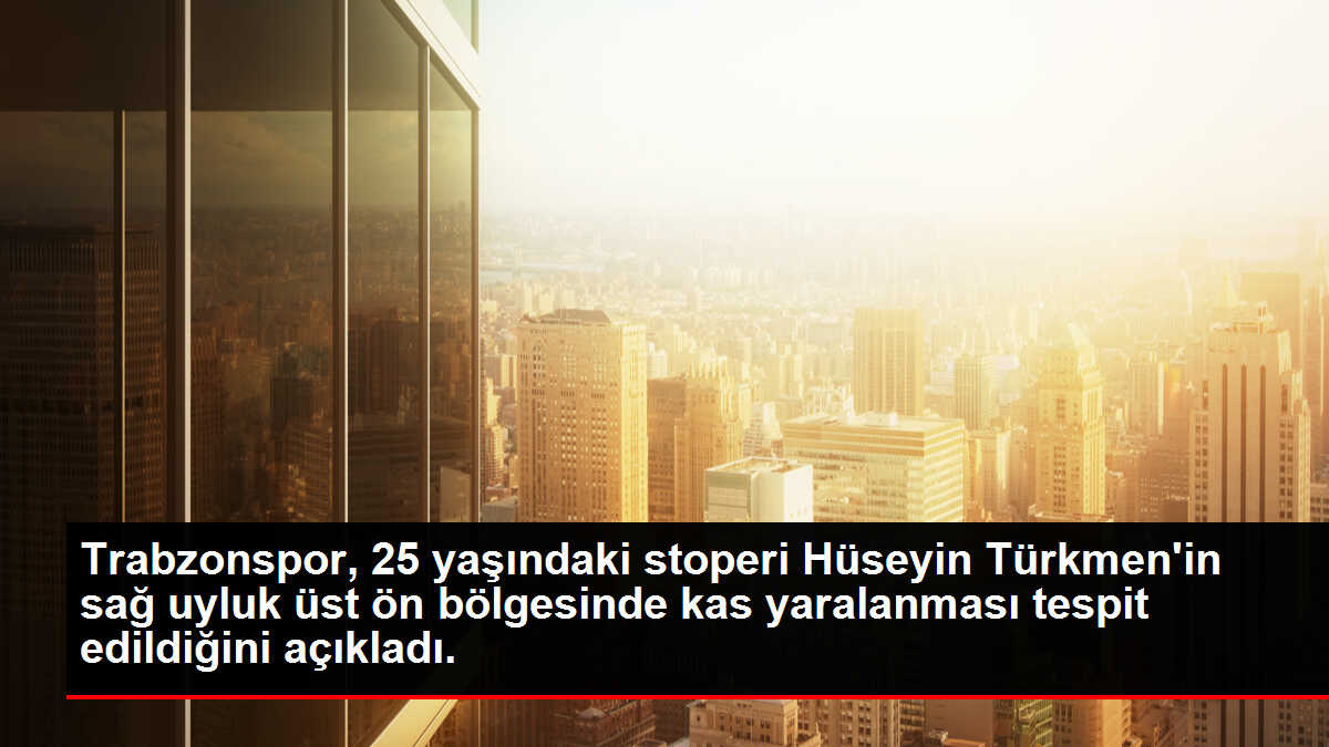 Trabzonspor, 25 yaşındaki stoperi Hüseyin Türkmen'in sağ uyluk üst ön bölgesinde kas yaralanması tespit edildiğini açıkladı.