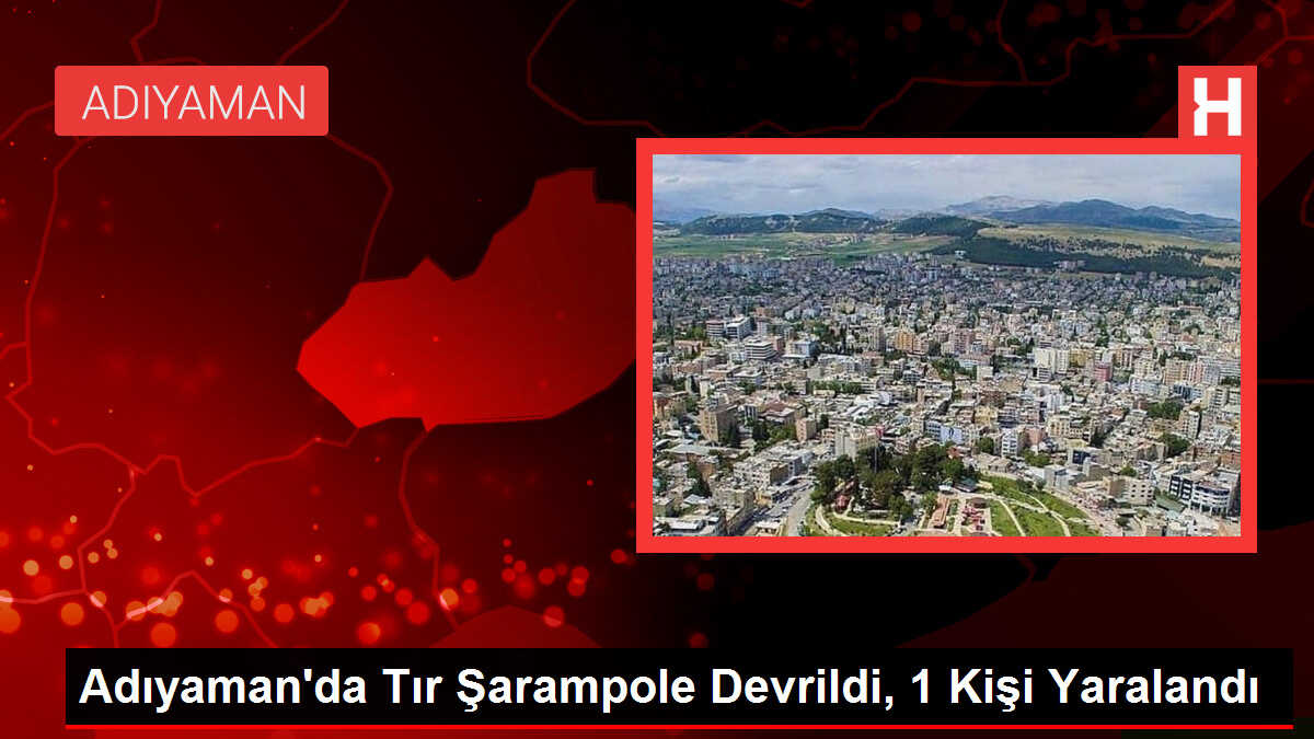 Adıyaman'da Tır Şarampole Devrildi, 1 Kişi Yaralandı