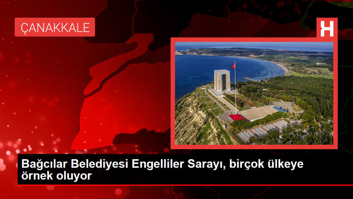 Bağcılar Belediyesi Engelliler Sarayı, birçok ülkeye örnek oluyor