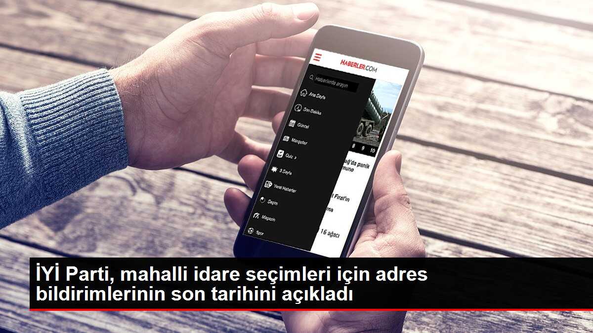İYİ Parti, mahalli idare seçimleri için adres bildirimlerinin son tarihini açıkladı