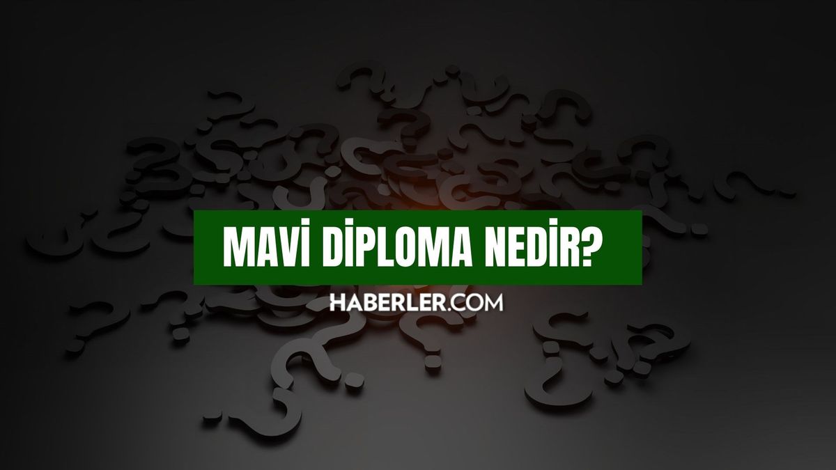 Mavi diploma nedir? Mavi diploma nerelerde kullanılır, ne işe yarar? Mavi diplomanın avantajları nedir, nerelerde geçerlidir?