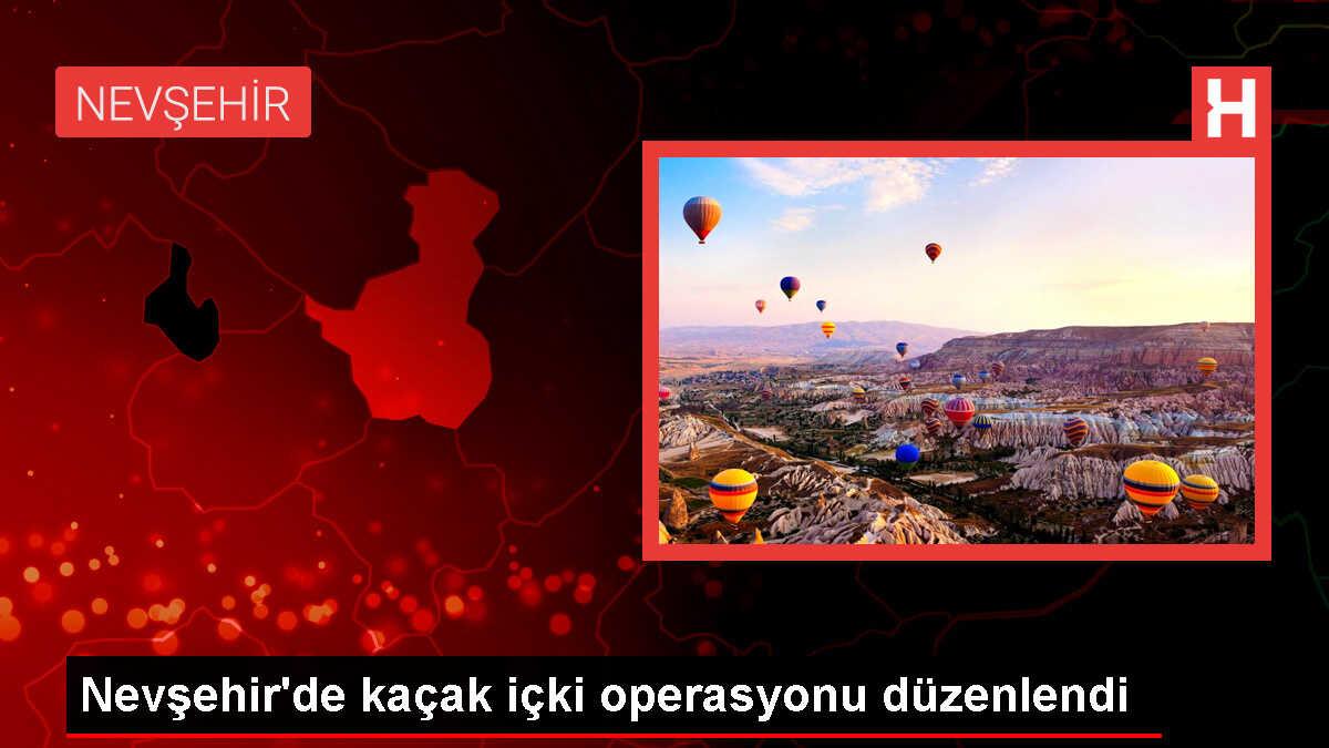 Nevşehir'de Kaçak ve Sahte Bandrollü İçki Operasyonu