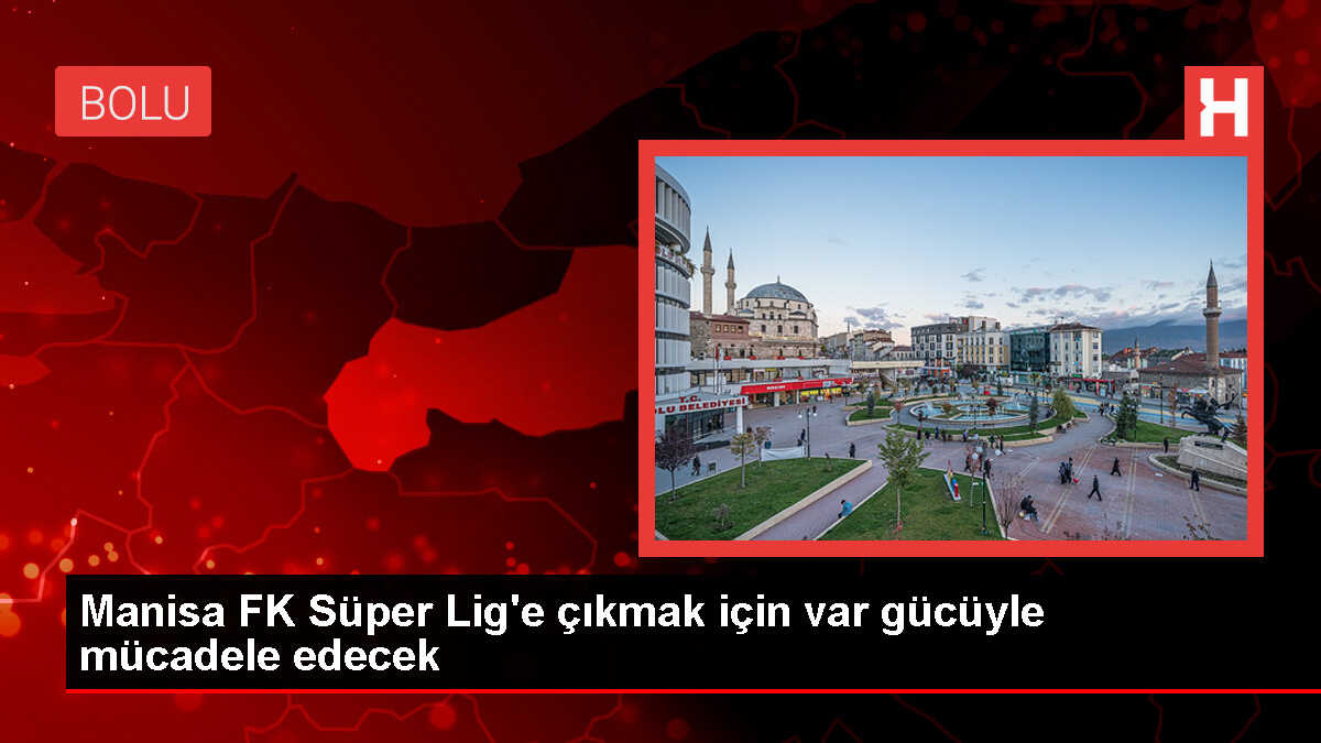 Manisa FK, Süper Lig'e çıkmak için mücadele edecek