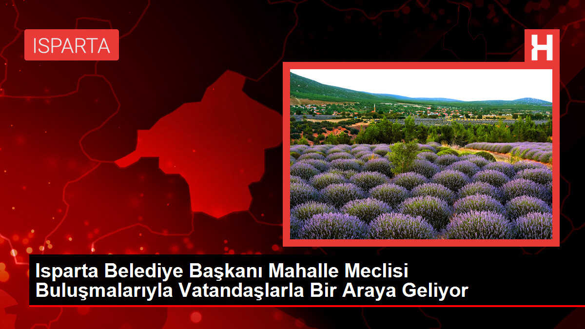 Isparta Belediye Başkanı Mahalle Meclisi Buluşmalarıyla Vatandaşlarla Bir Araya Geliyor