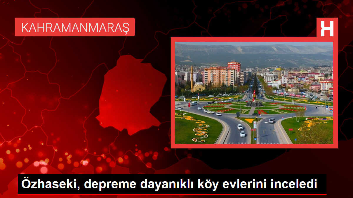 Özhaseki, depreme dayanıklı köy evlerini inceledi