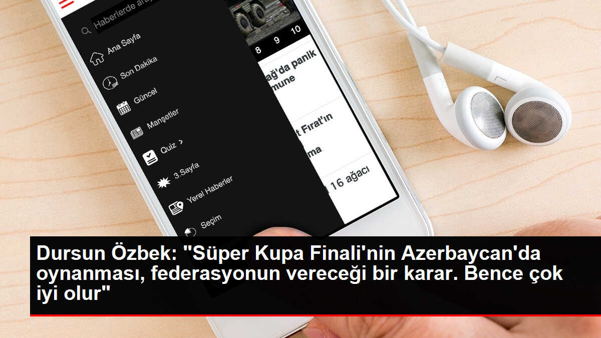 Dursun Özbek: 'Süper Kupa Finali'nin Azerbaycan'da oynanması, federasyonun vereceği bir karar. Bence çok iyi olur'