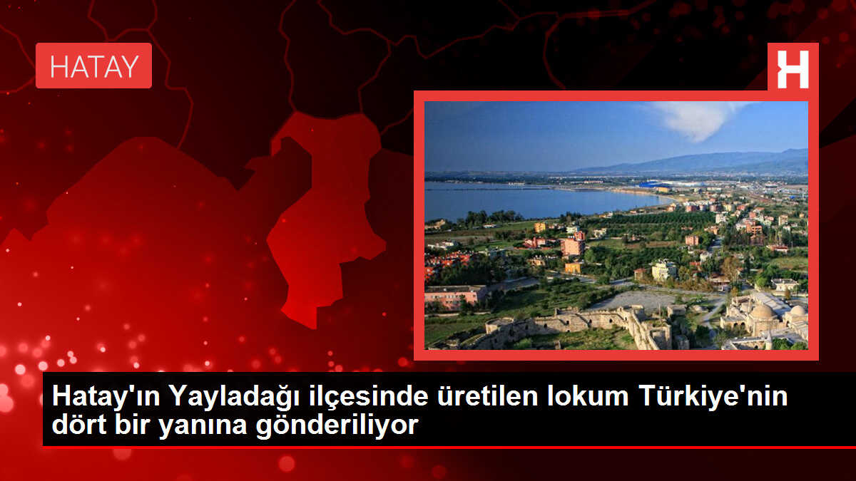 Hatay'ın Yayladağı ilçesinde üretilen lokum Türkiye'nin dört bir yanına gönderiliyor