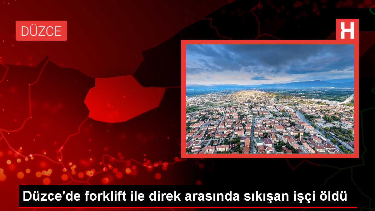 Düzce'de Forklift Kazası: İşçi Hayatını Kaybetti