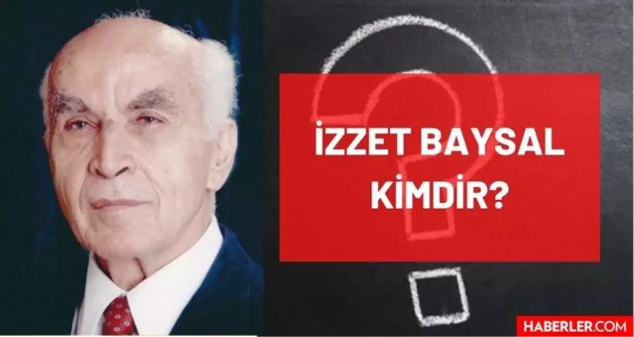 İzzet Baysal kimdir? Nereli, mesleği ne, kaç yaşında vefat etti ...