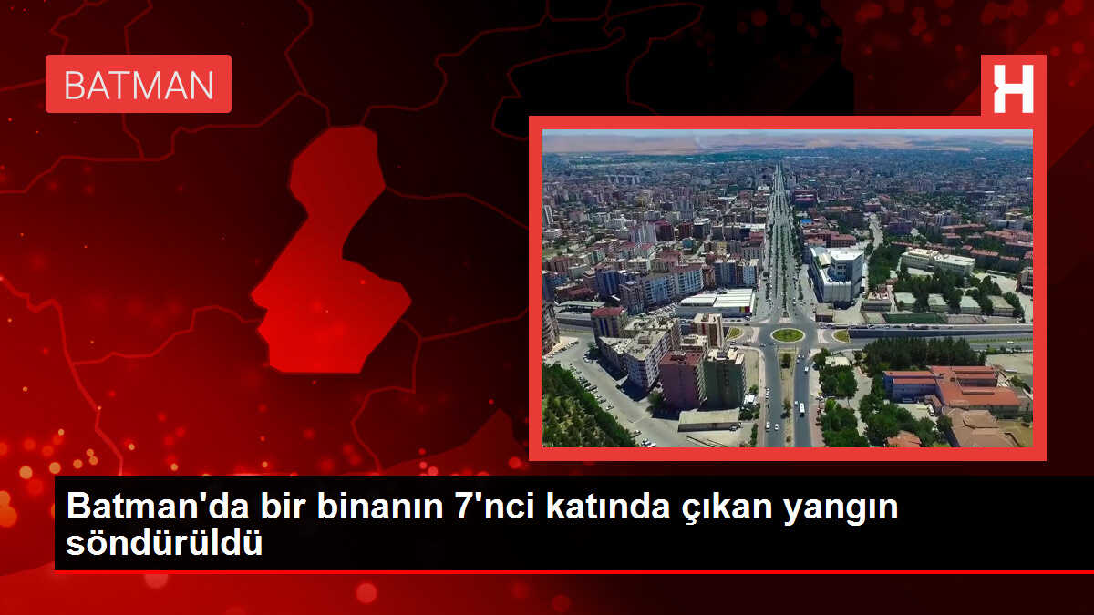 Batman'da bir binanın 7'nci katında çıkan yangın söndürüldü