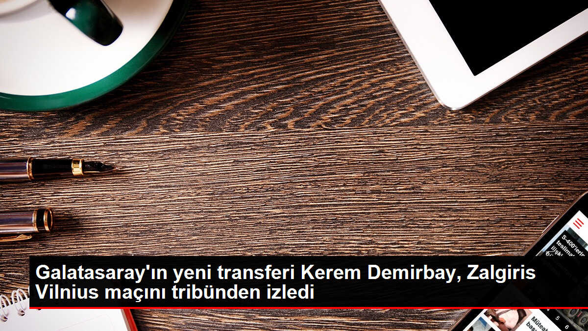 Galatasaray'ın yeni transferi Kerem Demirbay, Zalgiris Vilnius maçını tribünden izledi