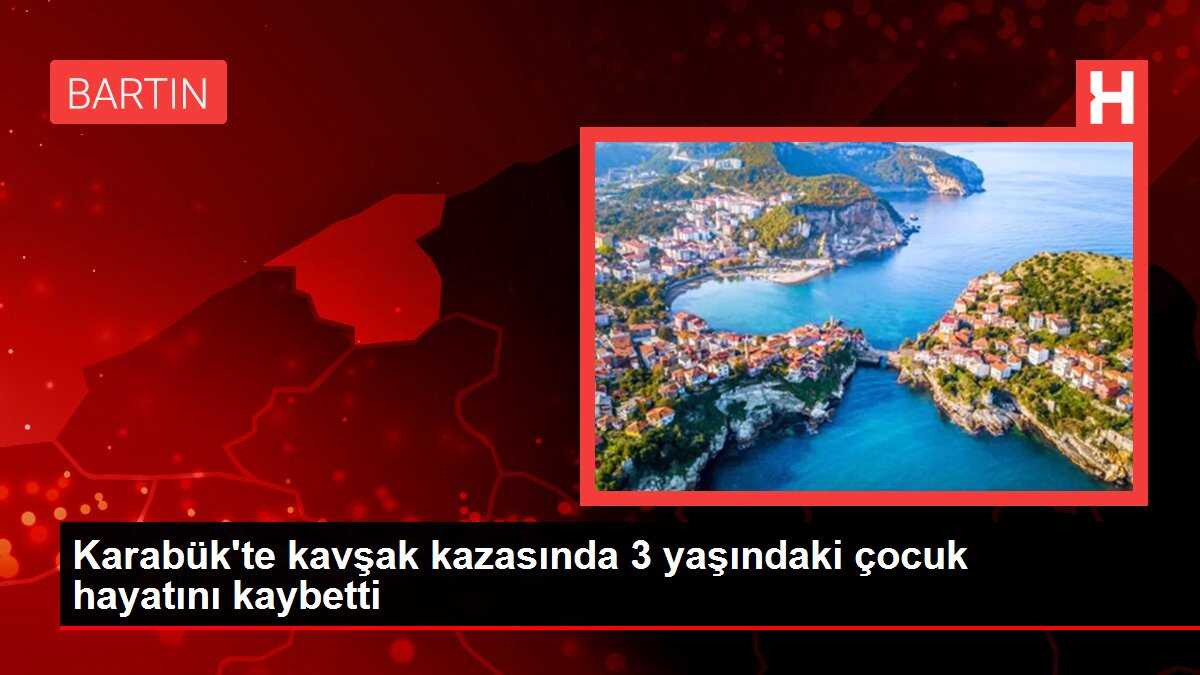 Karabük'te kavşak kazasında 3 yaşındaki çocuk hayatını kaybetti