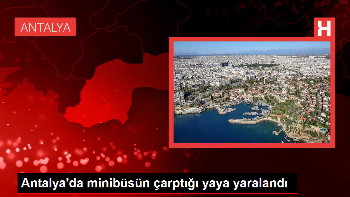 Antalya'da minibüsün çarptığı yaya yaralandı