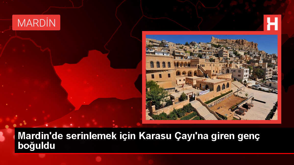 Mardin'de Serinlemek İçin Çaya Giren Genç Boğuldu