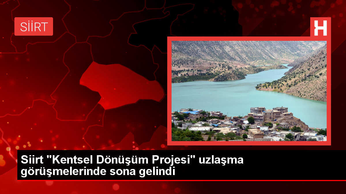 Siirt'te Kentsel Dönüşüm Projesi'nde Uzlaşma Görüşmeleri Devam Ediyor