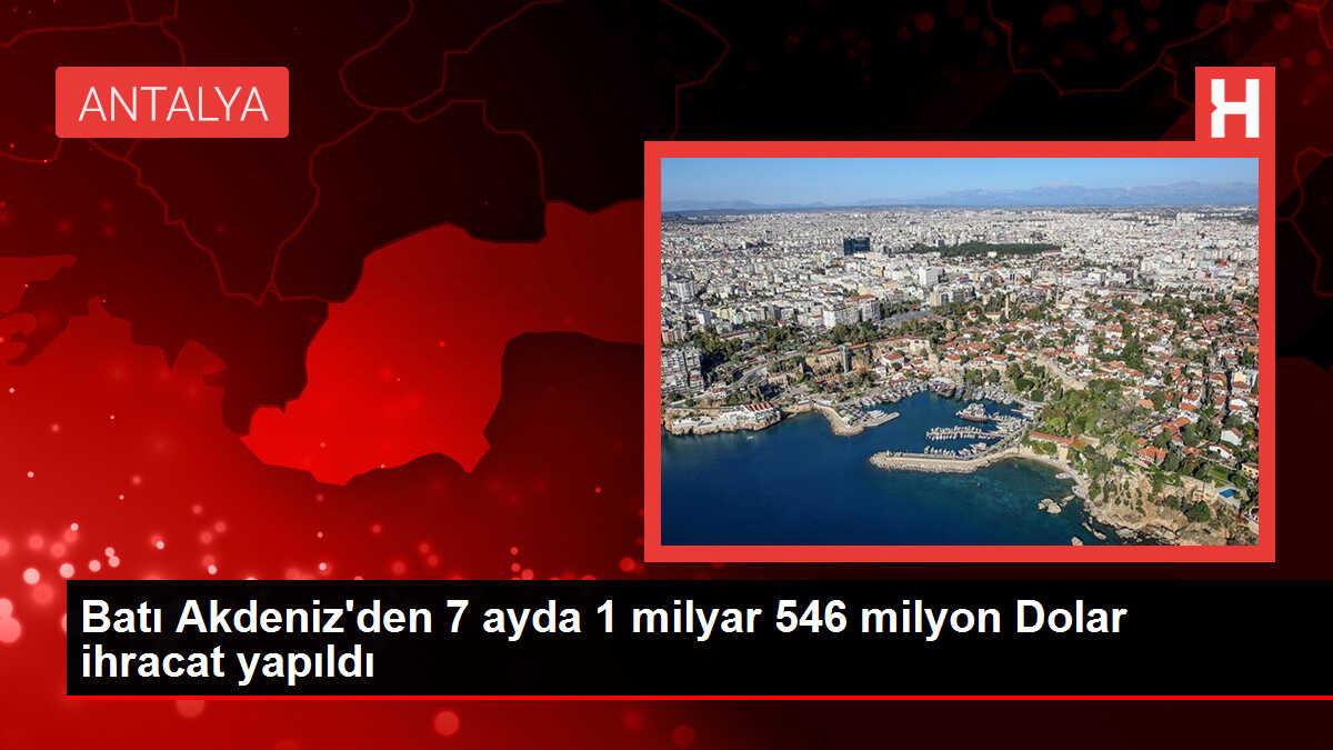 Batı Akdeniz'den 7 ayda 1 milyar 546 milyon Dolar ihracat yapıldı