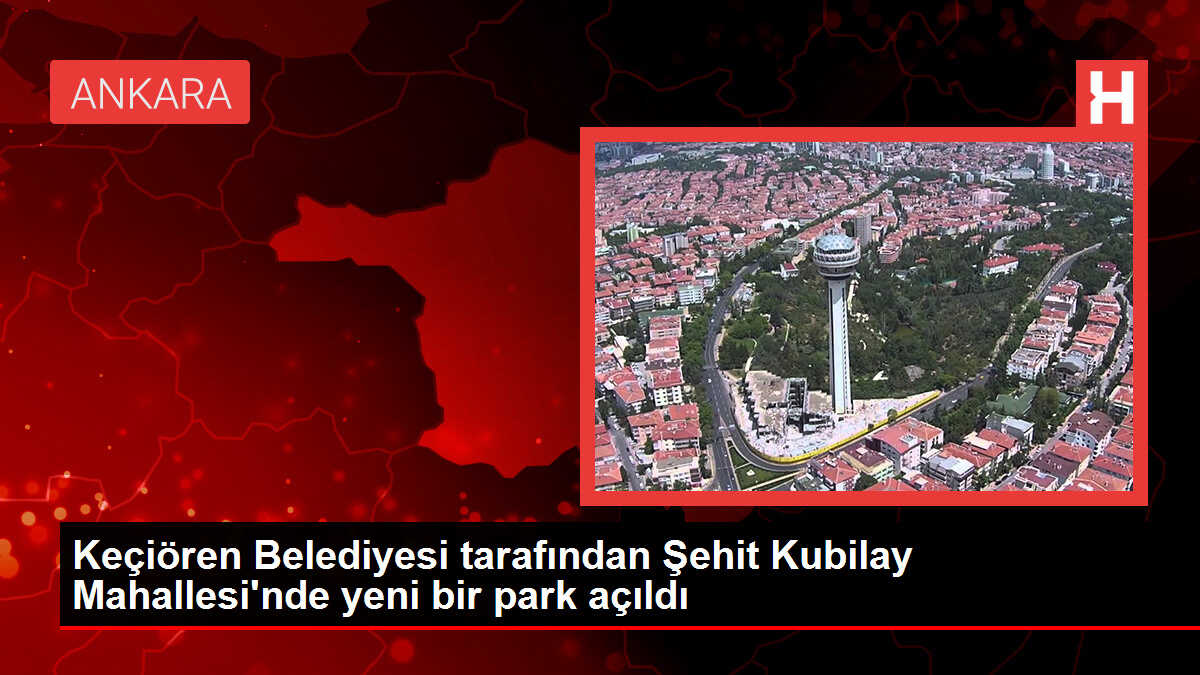 Keçiören Belediyesi tarafından Şehit Kubilay Mahallesi'nde yeni bir park açıldı