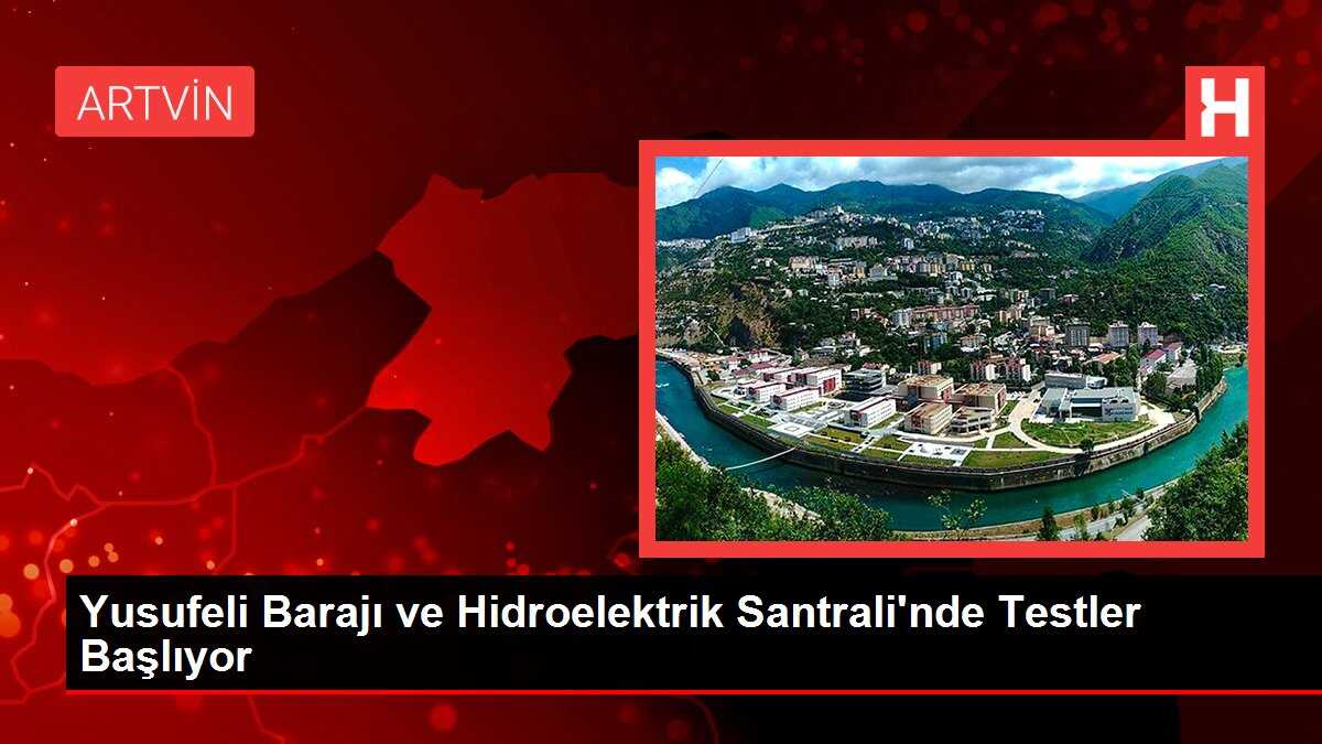 Yusufeli Barajı ve Hidroelektrik Santrali'nde Testler Başlıyor