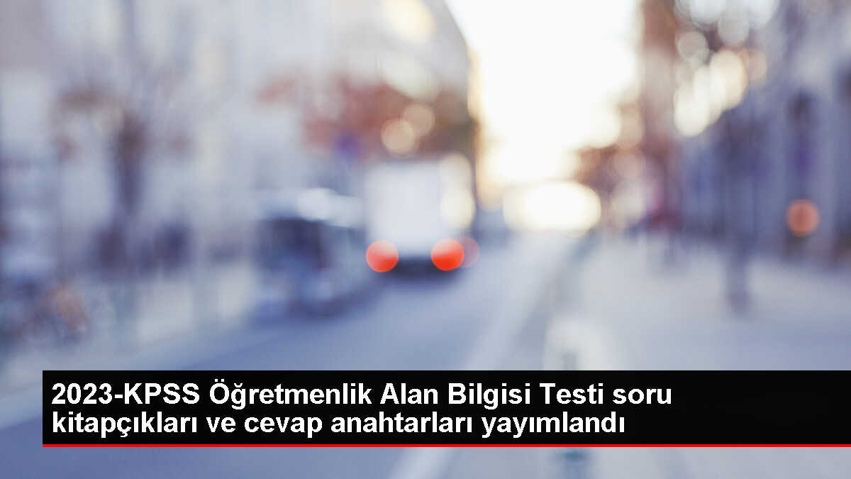 ÖSYM, 2023-KPSS Lisans Öğretmenlik Alan Bilgisi Testi'nin soru kitapçıklarını ve cevap anahtarlarını erişime açtı