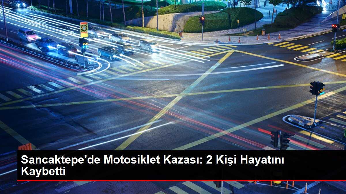 Sancaktepe'de Motosiklet Kazası: 2 Kişi Hayatını Kaybetti