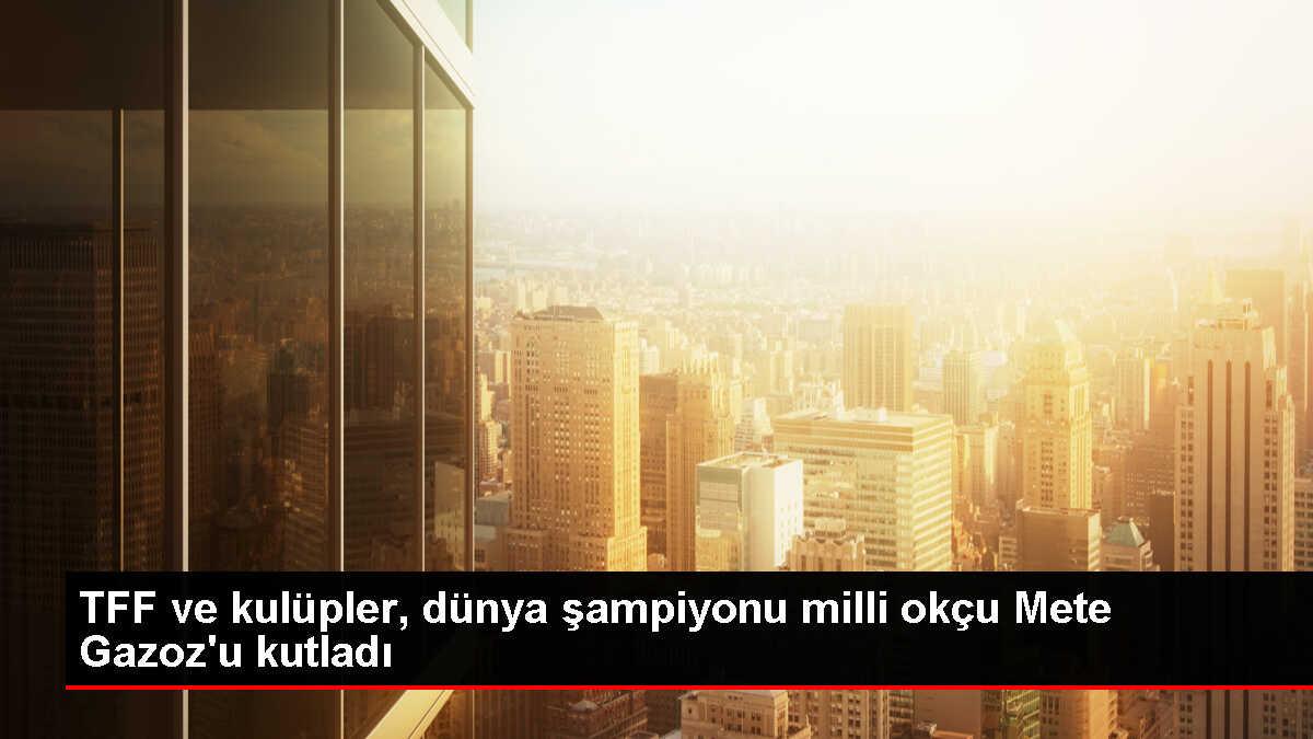 TFF ve Süper Lig Takımları Milli Okçu Mete Gazoz'u Tebrik Etti