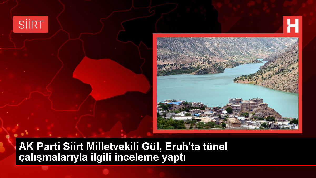 AK Parti Siirt Milletvekili Mervan Gül, Eruh'ta tünel çalışmalarını inceledi