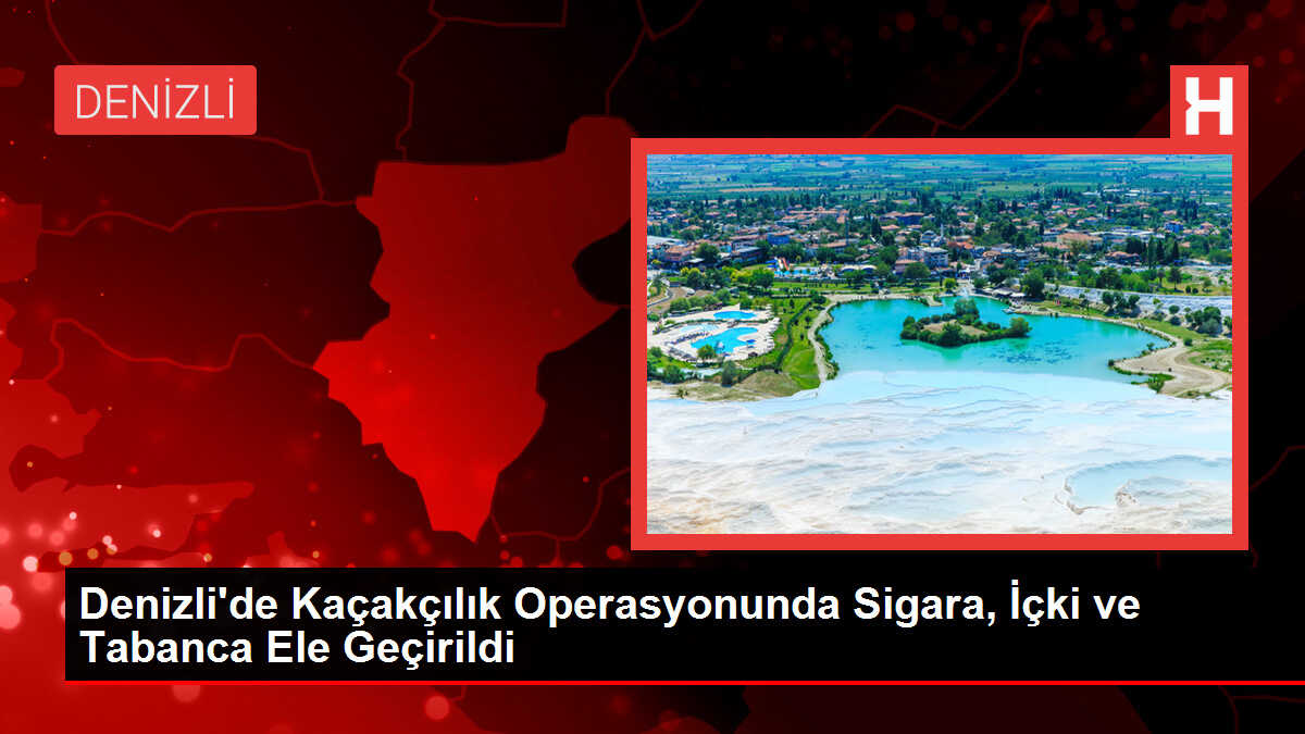 Denizli'de Kaçakçılık Operasyonunda Sigara, İçki ve Tabanca Ele Geçirildi