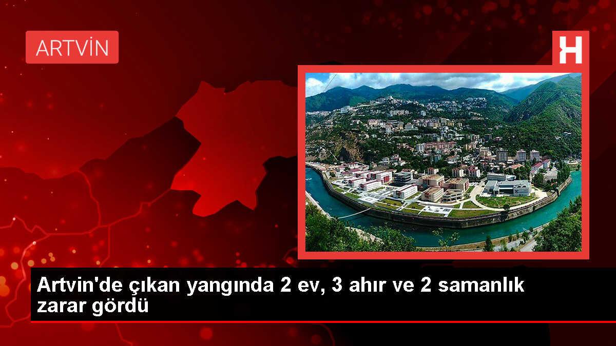 Artvin'de çıkan yangında 2 ev, 3 ahır ve 2 samanlık kullanılamaz hale geldi
