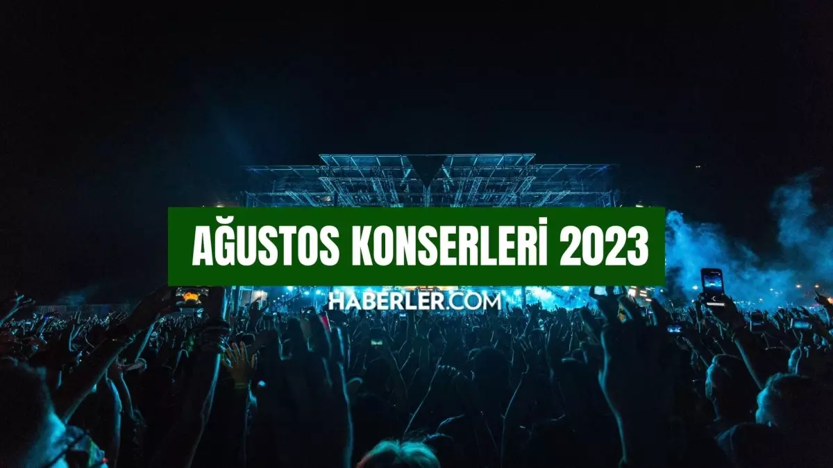 AĞUSTOS KONSERLERİ 2023: Ağustos ayında hangi konserler var? Bu ay nerede, kimin konseri var?