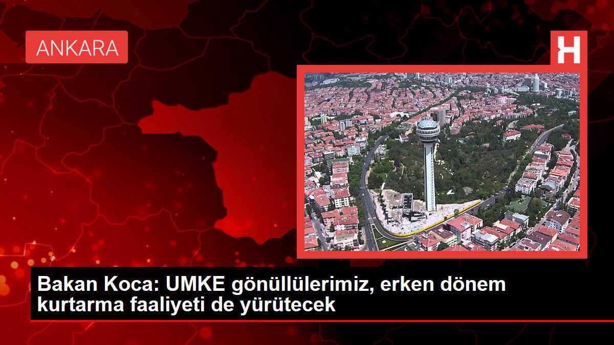 Bakan Koca: UMKE gönüllülerimiz, erken dönem kurtarma faaliyeti de yürütecek