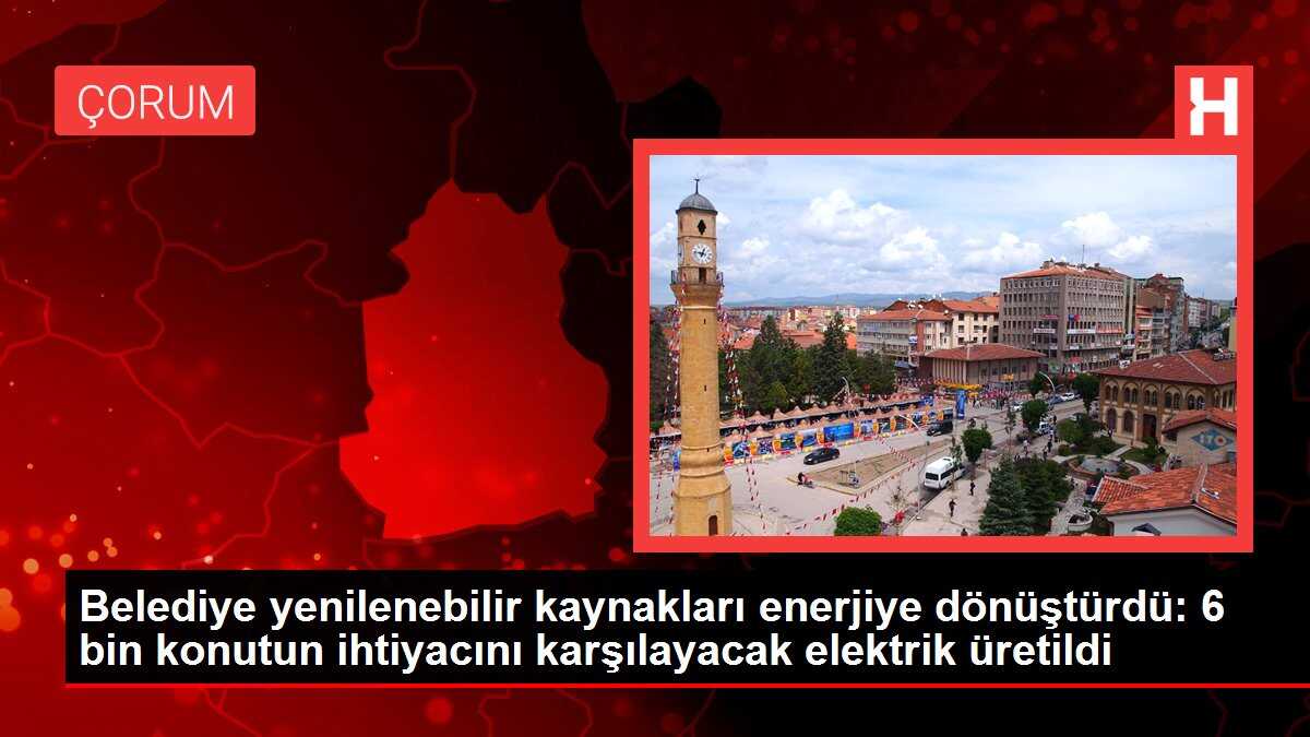 Belediye yenilenebilir kaynakları enerjiye dönüştürdü: 6 bin konutun ihtiyacını karşılayacak elektrik üretildi