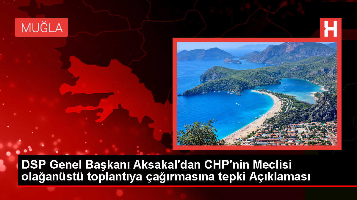 DSP Genel Başkanı Önder Aksakal, CHP'nin Olağanüstü Toplantı Taktiklerini Eleştirdi