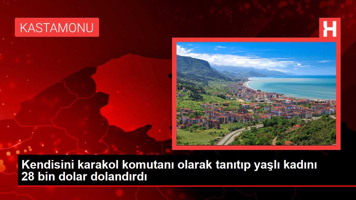Kendisini karakol komutanı olarak tanıtıp yaşlı kadını 28 bin dolar dolandırdı