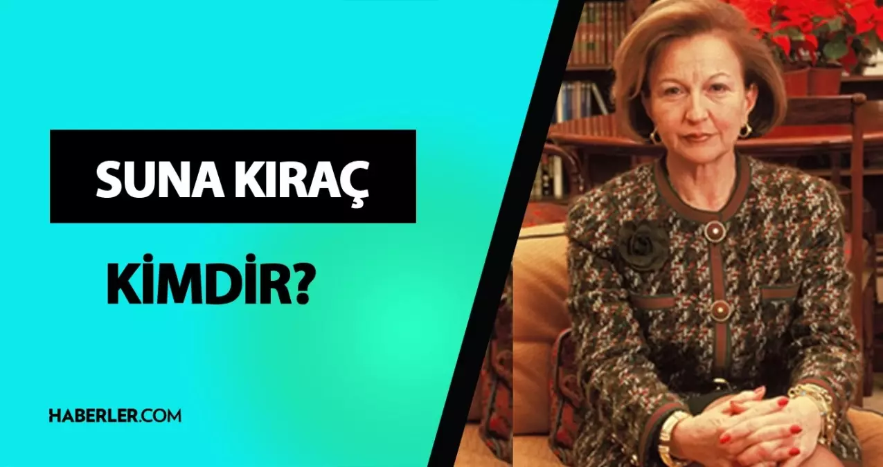 Suna Kıraç kimdir? Kaç yaşında, nereli? Hayatı ve biyografisi!