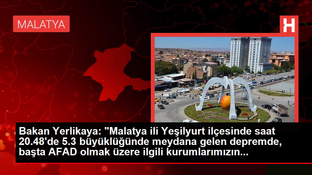 Bakan Yerlikaya: 'Malatya ili Yeşilyurt ilçesinde saat 20.48'de 5.3 büyüklüğünde meydana gelen depremde, başta AFAD olmak üzere ilgili kurumlarımızın...