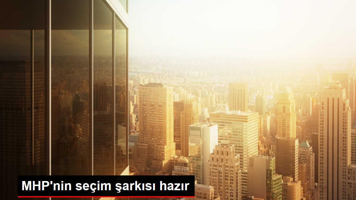 MHP'nin seçim şarkısı hazır