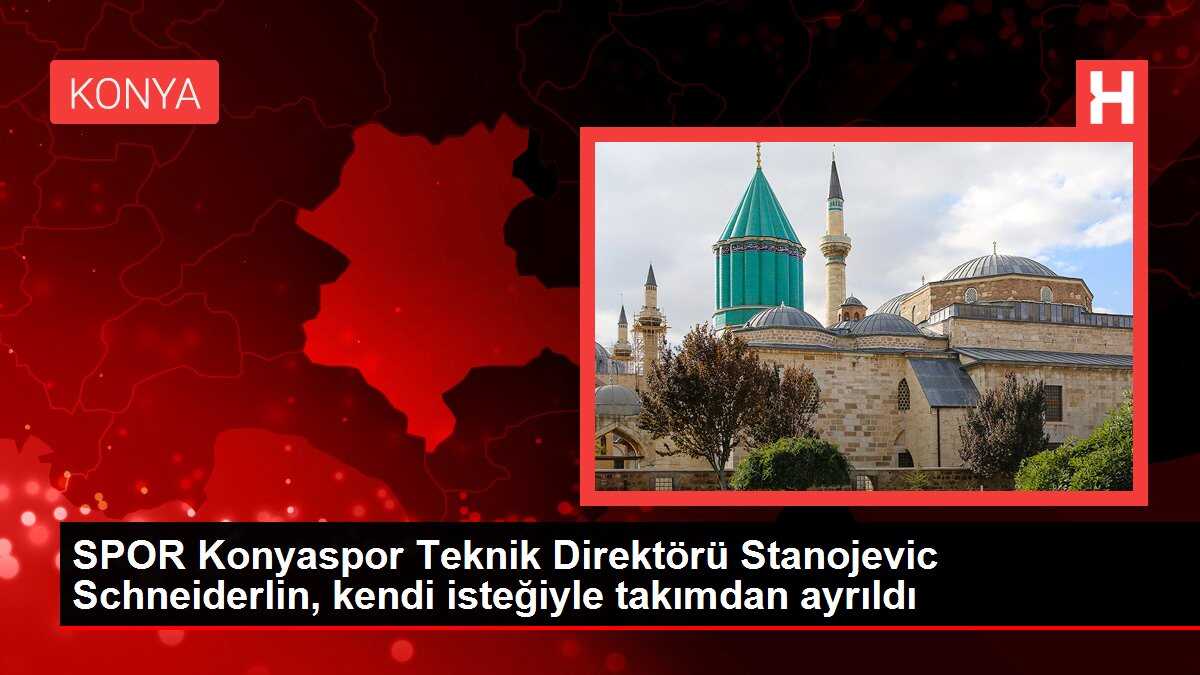 SPOR Konyaspor Teknik Direktörü Stanojevic Schneiderlin, kendi isteğiyle takımdan ayrıldı
