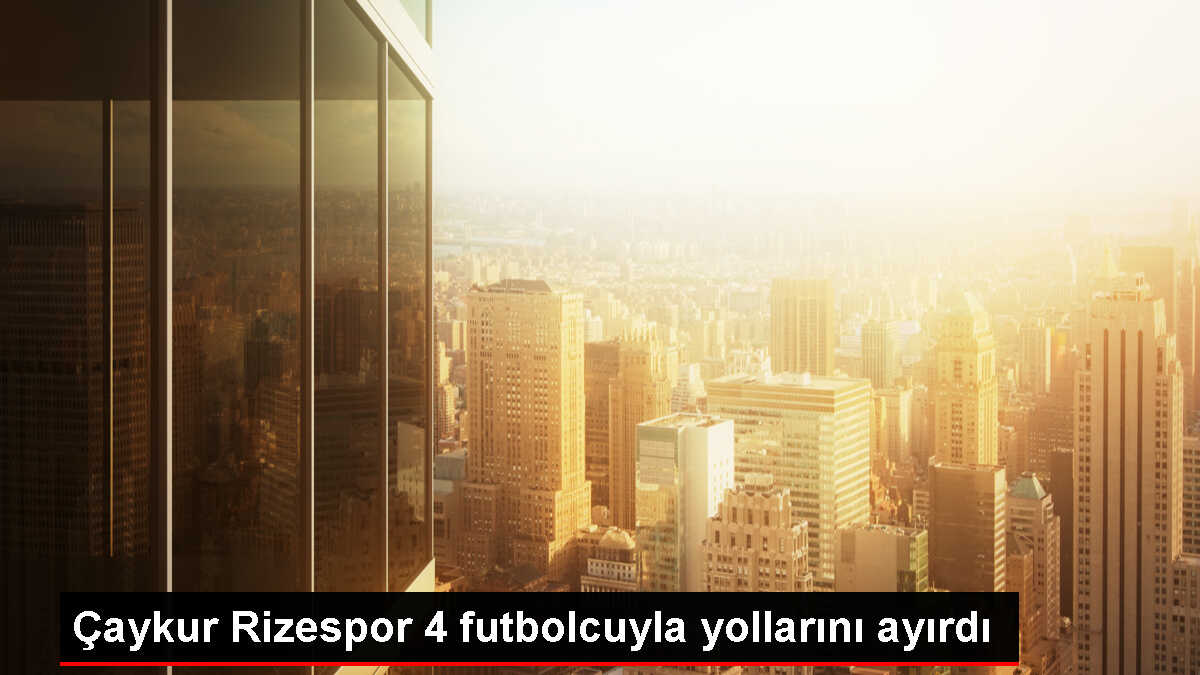 Çaykur Rizespor, 4 futbolcuyla yollarını ayırdı
