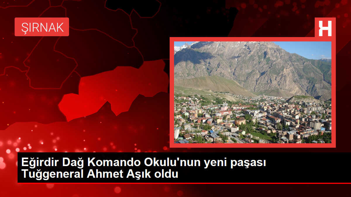Eğirdir Dağ Komando Okulu'nun yeni paşası Tuğgeneral Ahmet Aşık oldu