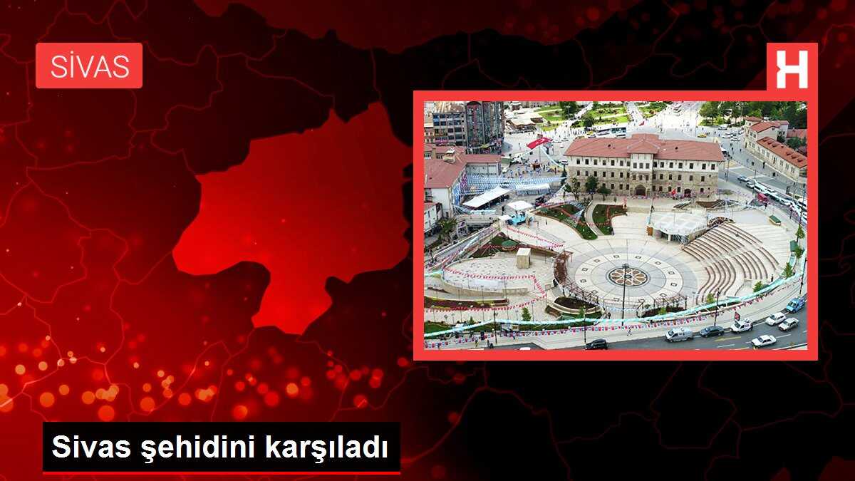 Sivas şehidini karşıladı