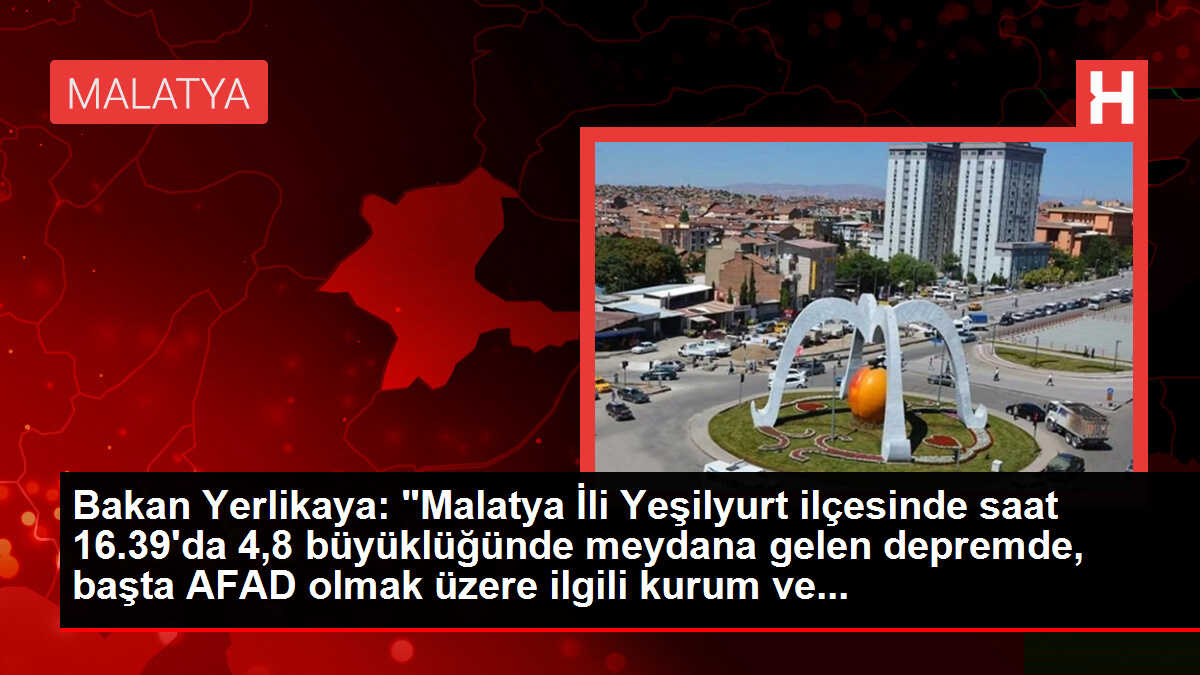 Bakan Yerlikaya: 'Malatya İli Yeşilyurt ilçesinde saat 16.39'da 4,8 büyüklüğünde meydana gelen depremde, başta AFAD olmak üzere ilgili kurum ve...