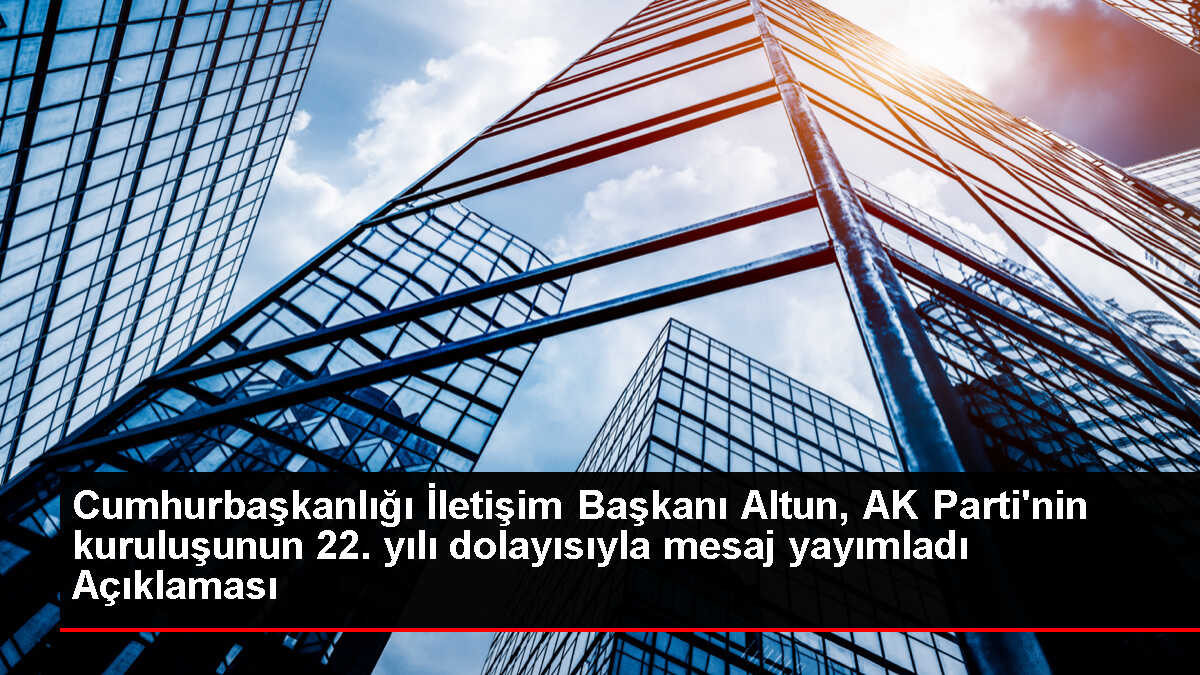 Cumhurbaşkanlığı İletişim Başkanı Altun, AK Parti'nin kuruluşunun 22. yılı dolayısıyla mesaj yayımladı Açıklaması