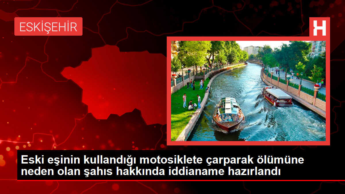 Eski eşinin kullandığı motosiklete çarparak ölümüne neden olan şahıs hakkında iddianame hazırlandı