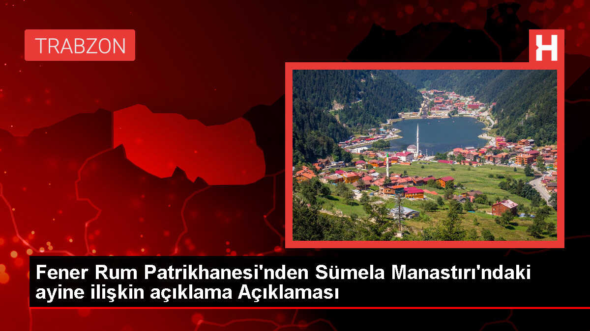 Fener Rum Patrikhanesi Meryem Ana Yortusu'nu Trabzon'da kutlayacak